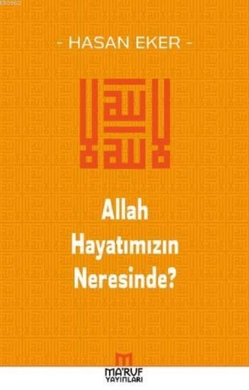 Allah Hayatımızın Neresinde?, Hasan Eker, Maruf Yayınları