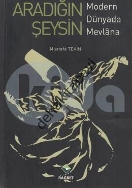 Aradığın Şeysin; Modern Dünyada Mevlana