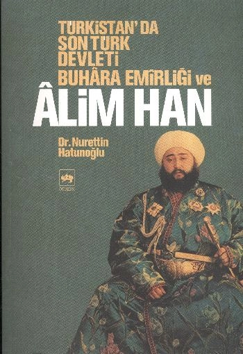 Türkistan'da Son Türk Devleti Buhara Emirliği ve Alim Han, Nurettin Hatunoğlu