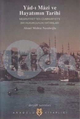 Yad ı Mazi ve Hayatımın Tarihi Meşrutiyet'ten Cumhuriyet'e Bir Hukukçunun Hatıraları, Ahmet Muhtar Nasuhoğlu
