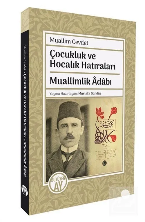 Muallim Cevdet Çocukluk ve Hocalık Hatıraları / Muallimlik Adabı, Mualim Cevdet, Mustafa Gündüz