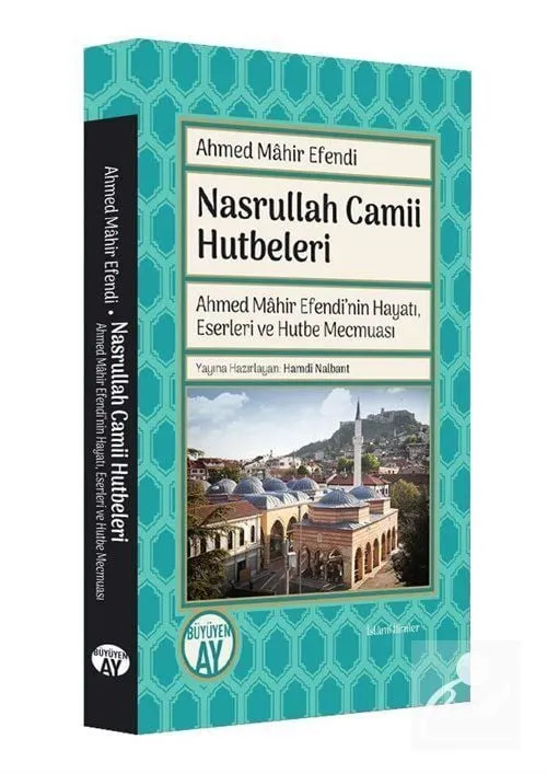 Nasrullah Camii Hutbeleri Ahmed Mahir Efendi'nin Hayatı, Eserleri ve Hutbe Mecmuası Ahmed Mâhir Efendi
