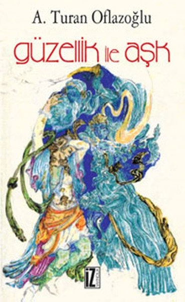 Güzellik İle Aşk - A. Turan Oflazoğlu