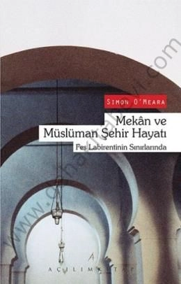 Mekan ve Müslüman Şehir Hayatı; Fes Labirentinin Sınırlarında