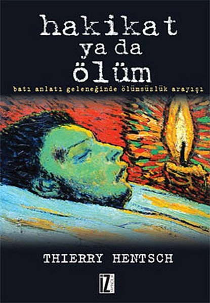 Hakikat Ya da Ölüm; Batı Anlatı Geleneğinde Ölümsüzlük Arayışı - Thierry Hentsch