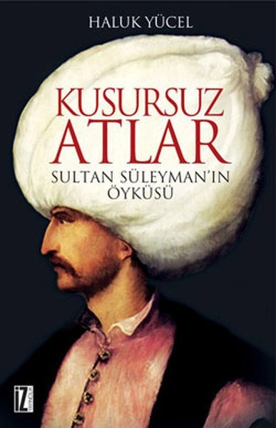 Kusursuz Atlar; Sultan Süleymanın Öyküsü - Haluk Yücel