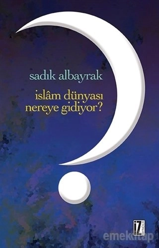 İslam Dünyası Nereye Gidiyor?, Sadık Albayrak