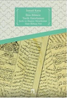 İlim Bilmez Tarih Hatırlamaz Şerh ve Haşiye Meselesine Dair Birkaç Not, İsmail Kara
