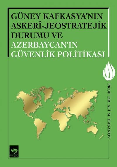 Güney Kafkasya'nın Askeri - Jeostratejik Durumu ve Azerbaycan'ın Güvenlik Politikası, Ali Hasanov