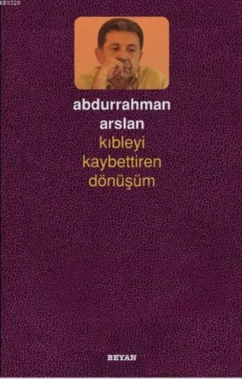 Kıbleyi Kaybettiren Dönüşüm, Abdurrahman Arslan
