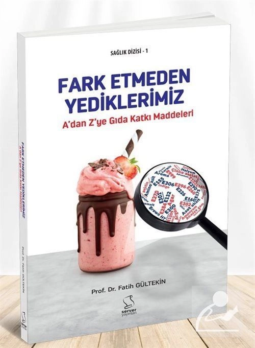 A'dan Z'ye GIDA KATKI MADDELERİ: Fark Etmeden Yediklerimiz