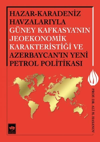 Hazar - Karadeniz Havzalarıyla Güney Kafkasya'nın Jeoekonomik Karakteristiği ve Azerbaycan'ın Yeni Petrol Politikası, Ali Hasanov