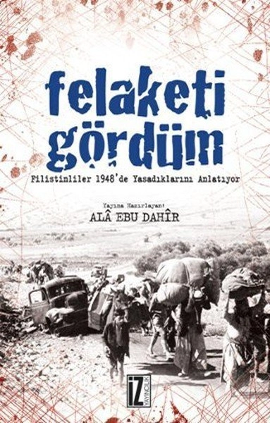 Felaketi Gördüm; Filistinliler 1948de Yaşadıklarını Anlatıyor - Ala Ebu Dahir