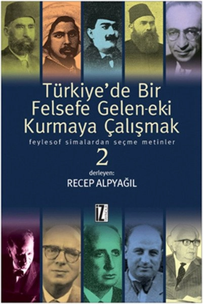 Türkiyede Bir Felsefe Gele-ek-i Kurmaya Çalışmak 2; Feylesof Simalardan Seçme Metinler - Recep Alpyağıl