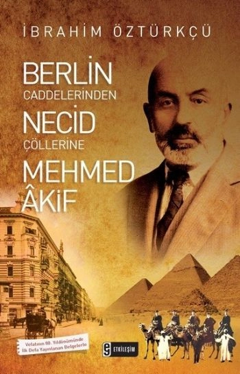Berlin Caddelerinden Necid Çöllerine Mehmed Akif, İbrahim Öztürkçü