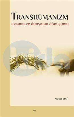 Transhümanizm, İnsanın ve Dünyanın Dönüşümü, Ahmet Dağ