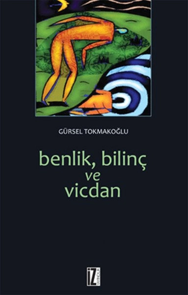 Benlik, Bilinç ve Vicdan - Gürsel Tokmakoğlu