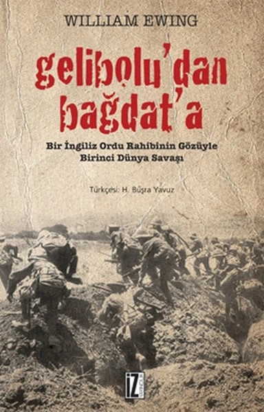 Geliboludan Bağdata; Bir İngiliz Ordu Rahibinin Gözüyle Birinci Dünya Savaşı - William Ewing