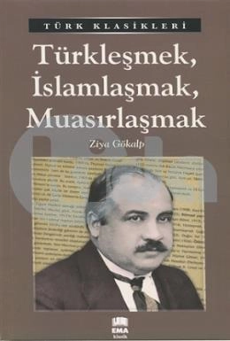 Türkleşmek İslamlaşmak Muasırlaşmak / Türk Klasikleri, Ema Kitap