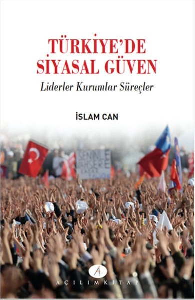 Türkiye´de Siyasal Güven; Liderler Kurumlar Süreçler