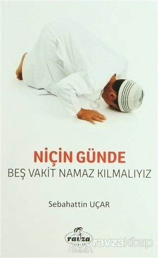 Niçin Günde Beş Vakit Namaz Kılmalıyız?, Ravza Yayınları