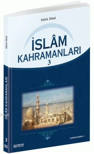İslam Kahramanları - 3, Sadık Dana, Erkam Yayınları