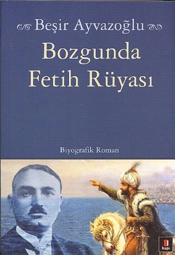 Bozgunda Fetih Rüyası, Beşir Ayvazoğlu
