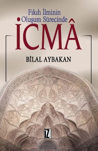 Fıkıh İlminin Oluşum Sürecinde İcma, Bilal Aybakan