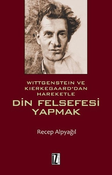 Din Felsefesi Yapmak; Wittgenstein ve Kierkegaarddan Hareketle - Recep Alpyağıl