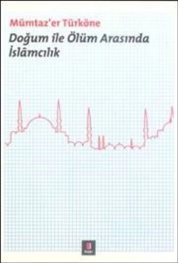 Doğum ile Ölüm Arasında İslâmcılık, Mümtazer Türköne
