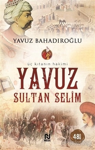 Üç Kıtanın Hakimi Yavuz Sultan Selim - Yavuz Bahadıroğlu