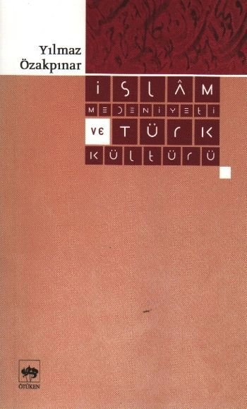 İslam Medeniyeti ve Türk Kültürü, Yılmaz Özakpınar