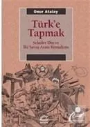 Türk'e Tapmak Seküler Din ve İki Savaş Arası Kemalizm Onur Atalay